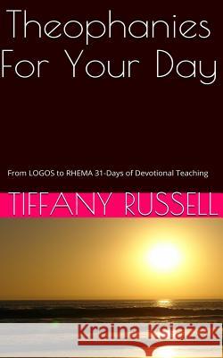Theophanies For Your Day: From Logos to Rhema: 31 Days of Devotional Teaching Russell, Tiffany 9781492236559