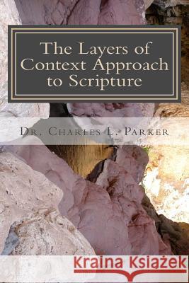 The Layers of Context Approach to Scripture Dr Charles L. Parker 9781492236597 Createspace