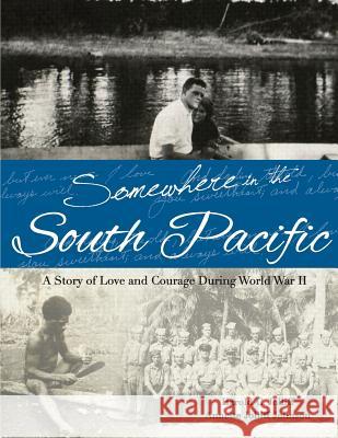 Somewhere in the South Pacific: A Story of Love and Courage During World War II MS Annette Jolliff Johnson MR Harold C. Jolliff Annette Jolliff Johnson 9781492237198 Createspace