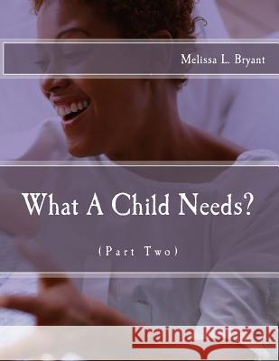 What A Child Needs?: Part Two! Bryant, Melissa La 9781492238911
