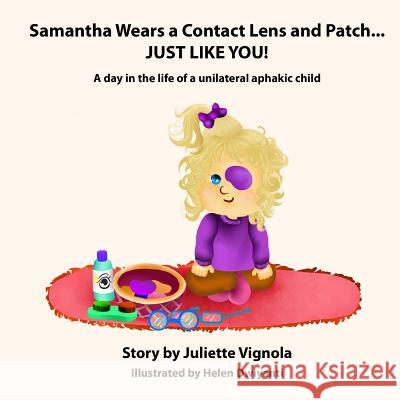 Samantha Wears a Contact Lens and Patch... JUST LIKE YOU!: A day in the life of a unilaterally aphakic child Dwiyanti, Helen 9781492239871 Createspace