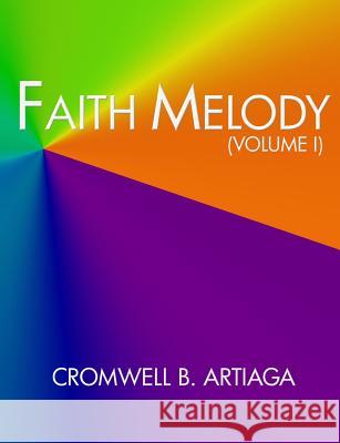 Faith Melody (Volume I) Cromwell B. Artiaga 9781492240884 Createspace