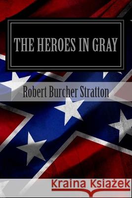 The Heroes In Gray Stratton, Robert Burcher 9781492241119 Createspace