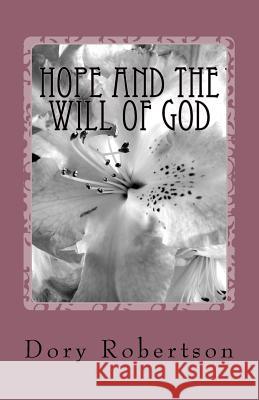 Hope and the Will of God: Our Hope is Contained Within the Will of God Robertson, Dory J. 9781492241621 Createspace