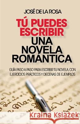 Tu puedes escribir una novela romantica: Guía paso a paso para escribir tu novela, con ejercicios prácticos y decenas de ejemplos de la Rosa, José 9781492241850 Createspace
