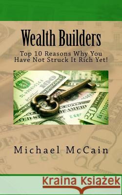 Wealth Builders: Top 10 Reasons Why You Have Not Struck It Rich Yet! Michael McCain 9781492241966