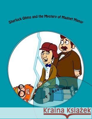 Sherlock Ohms and the Mystery of Magnet Manor: A Science Drama Playscript MR P. S. Rowlands 9781492242406 Createspace