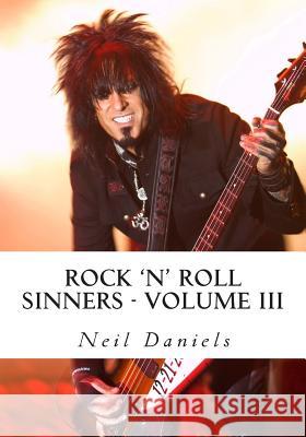 Rock 'N' Roll Sinners - Volume III: Rock Scribes On The Rock Press, Rock Music & Rock Stars Daniels, Neil 9781492242840 Createspace