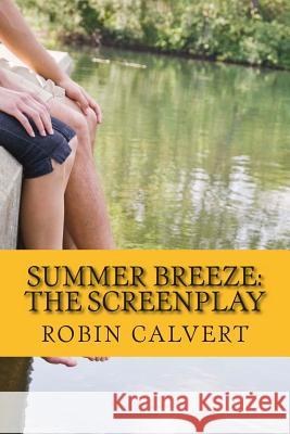 Summer Breeze: The Screenplay Robin Calvert 9781492243069 Createspace