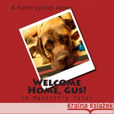 Welcome Home, Gus!: A Mastiff's Tale Brandy R. Lundy Andrew L. Lundy Andrew L. Lundy 9781492243656 Createspace