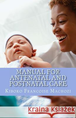 Manual for antenatal and postnatal care Machozi, Kiboko Francoise 9781492244950 Createspace