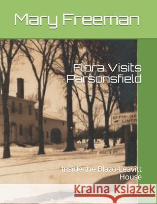 Flora Visits Parsonsfield: Inside the Blazo-Leavitt House Mary Freeman Constance Leavitt Hanson 9781492245148 Createspace Independent Publishing Platform