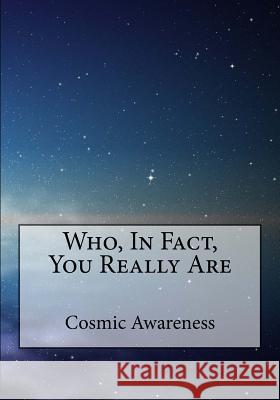 Who, In Fact, You Really Are Awareness, Cosmic 9781492245278 Createspace