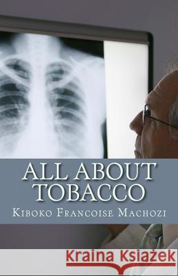 All about tobacco Machozi, Kiboko Francoise 9781492245421 Createspace