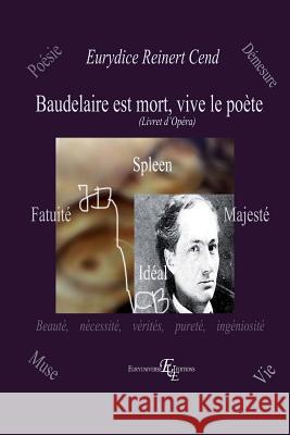 Baudelaire est mort, vive le Poète: (Livret d'opéra) Reinert Cend, Eurydice 9781492245537 Createspace Independent Publishing Platform