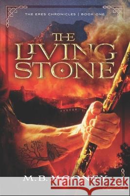 The Living Stone: The Eres Chronicles Part 1 M B Mooney 9781492245681 Createspace Independent Publishing Platform