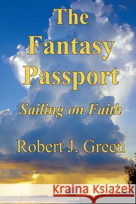 The Fantasy Passport: Sailing on Faith Robert J. Green 9781492245926