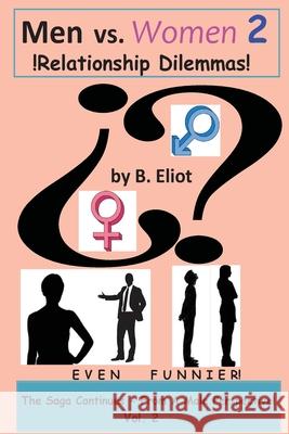 Men vs. Women 2 !Relationship Dilemmas!: The Saga Continues - From A Male Perspective! Eliot, B. 9781492246831