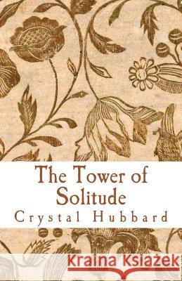 The Tower of Solitude Crystal Hubbard 9781492247197 Createspace