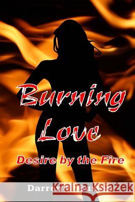 Burning Love: Desire by the Fire Darren G. Burton 9781492249436 Createspace