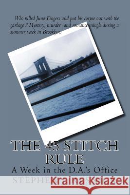 The 45 Stitch Rule: A Week in the D.A.'s Office Stephen J. Resnick 9781492250784 Createspace