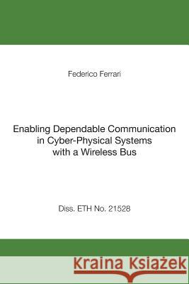 Enabling Dependable Communication in Cyber-Physical Systems with a Wireless Bus Federico Ferrari 9781492251033