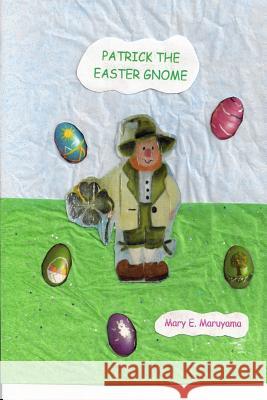 Patrick The Easter Gnome Maruyama, Mary E. 9781492251774 Createspace