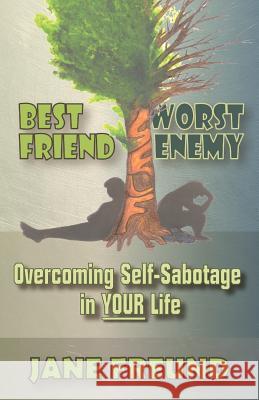 Best Friend Worst Enemy - Overcoming Self-Sabotage in YOUR Life Freund, Jane 9781492252863