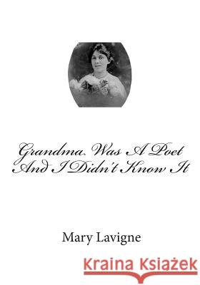 Grandma Was a Poet and I Didn't Know It Mary LaVigne 9781492253785 Createspace