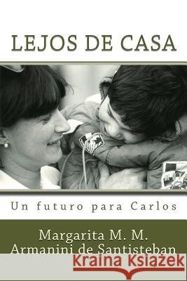 Lejos de Casa: Un futuro para Carlos Armanini De Santisteban, Margarita M. M. 9781492253860 Createspace