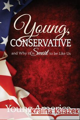 Young, Conservative, and Why it's Smart to be like Us Morse, Brandon 9781492254652 Createspace