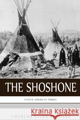 Native American Tribes: The History and Culture of the Shoshone Charles River Editors 9781492258032 Createspace