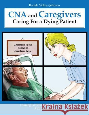 CNA and Caregivers Caring for a Dying Patient-Based on Christian Belief Brenda L. Johnson 9781492260349 Createspace