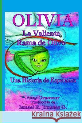 Olivia La Valiente Rama de Olivo: Una Historia de Esperanza Amy Gramour Ismael E. Jimene 9781492260424