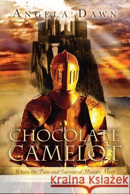 Chocolate Camelot: Where the Pain and Sorrow of History Meet Encouragement and Hope for the Future Angela Dawn 9781492260974