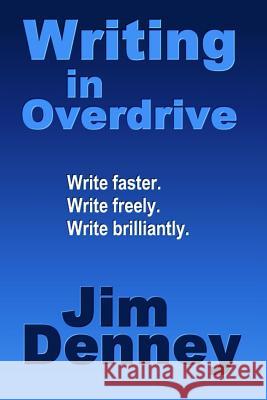 Writing in Overdrive: Write Faster, Write Freely, Write Brilliantly Jim Denney 9781492262190 Createspace