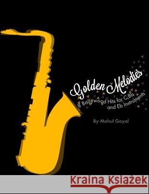 Golden Melodies: 8 Bollywood Hits for C, Bb and Eb Instruments Goyal, Mehul 9781492262206 Createspace