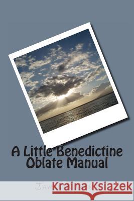A Little Benedictine Oblate Manual James Nugent 9781492263104 Createspace