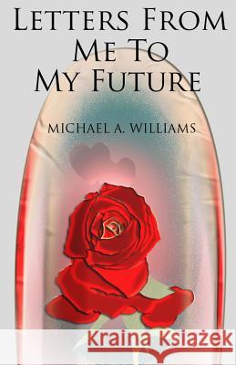 Letters From Me To My Future Williams, Michael A. 9781492264187 Createspace