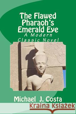 The Flawed Pharaoh's Emerald Eye: A Modern Classic Novel Michael J. Costa 9781492264576 Createspace