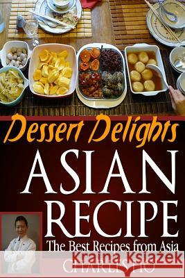 ASIAN RECIPE >dessert delights: The Best Recipes From Asia Ho, Charles 9781492265344 Createspace