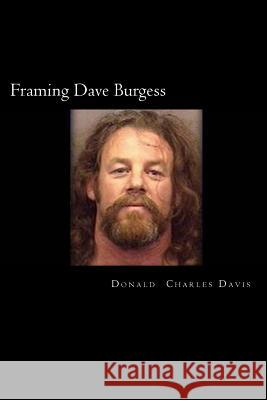 Framing Dave Burgess: A True Story About Hells Angels, Sex And Justice Davis, Donald Charles 9781492266624