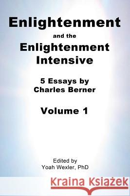 Enlightenment and the Enlightenment Intensive: Volume 1 Charles Berner Yoah Wexler Yoah Wexle 9781492267546 Createspace