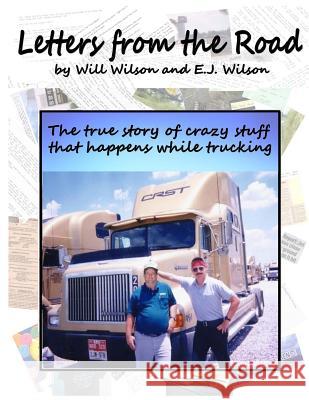 Letters from the Road: The True Story of Crazy Stuff that Happens While Trucking Wilson, E. J. 9781492267614 Createspace