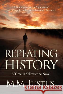 Repeating History: A Time in Yellowstone Novel M. M. Justus 9781492270300 Createspace