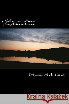 Nightmares, Daydreams, & Mysteries In-between: A collection of stories McDemus, Denim 9781492270508