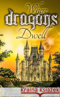 Where Dragons Dwell Candace Christine Little 9781492270751