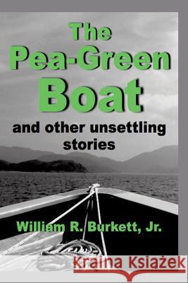 The Pea-Green Boat and Other Unsettling Stories Jr. William R. Burkett 9781492271048 Createspace