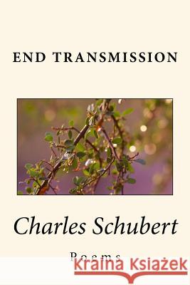 End Transmission: Poems Charles Schubert 9781492272113 Createspace