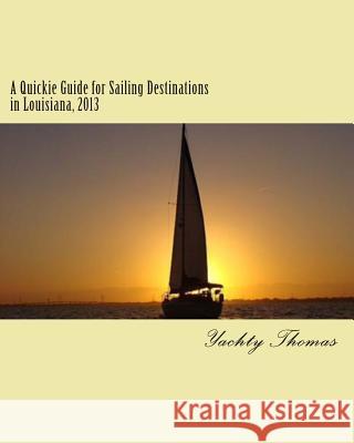 A Quickie Guide for Sailing Destinations in Louisiana, 2013: Fun and Easy Sailing through Louisiana, 2013 Springer, Jack 9781492273110 Createspace